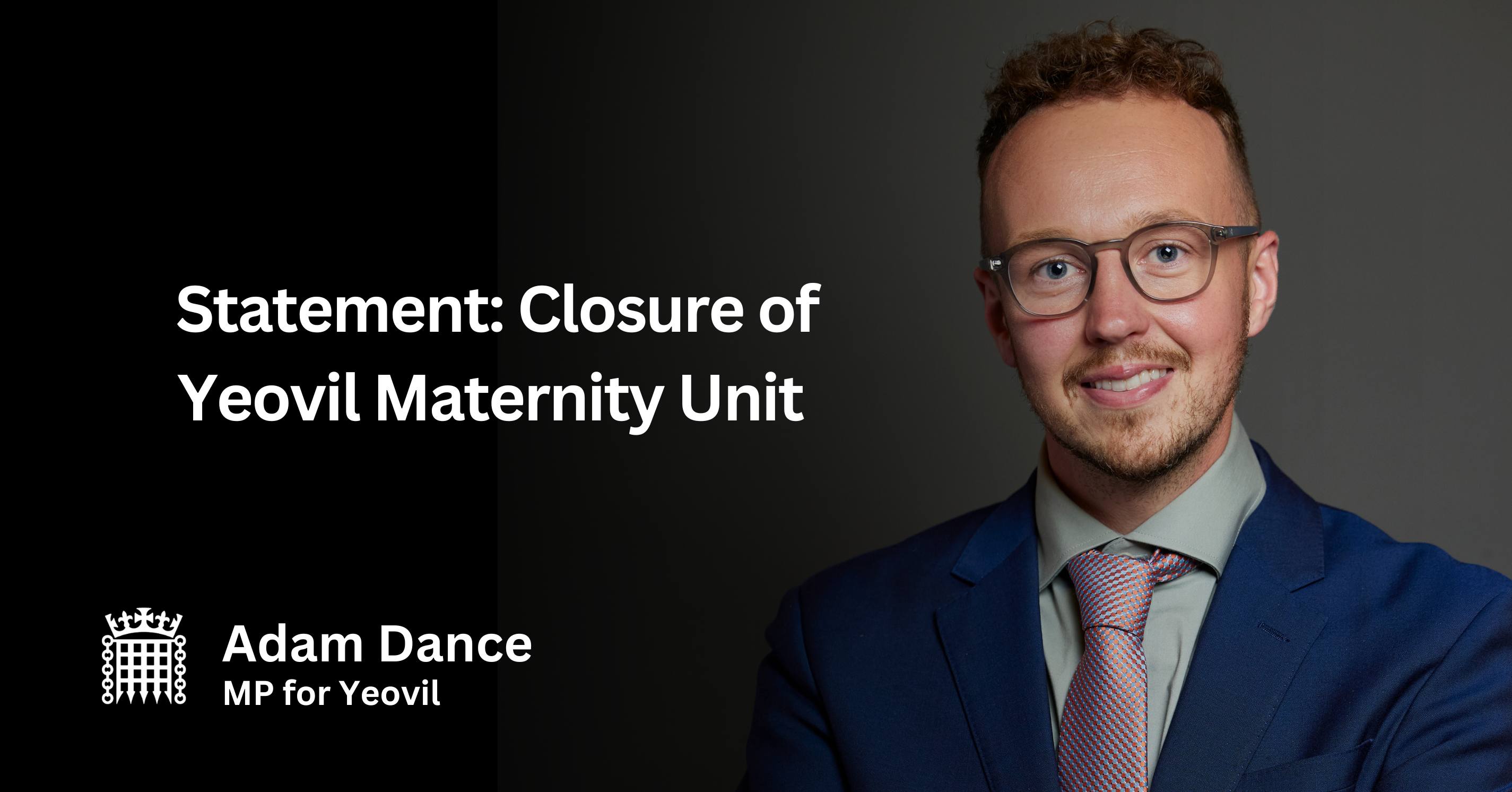Graphic featuring a photo of Adam Dance MP wearing a blue suit and glasses, alongside the text: “Statement: Closure of Yeovil Maternity Unit.” The House of Commons portcullis logo and “Adam Dance MP for Yeovil” appear at the bottom left, against a black background.